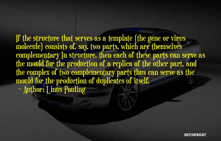 Linus Pauling Quotes: If The Structure That Serves As A Template (the Gene Or Virus Molecule) Consists Of, Say, Two Parts, Which Are