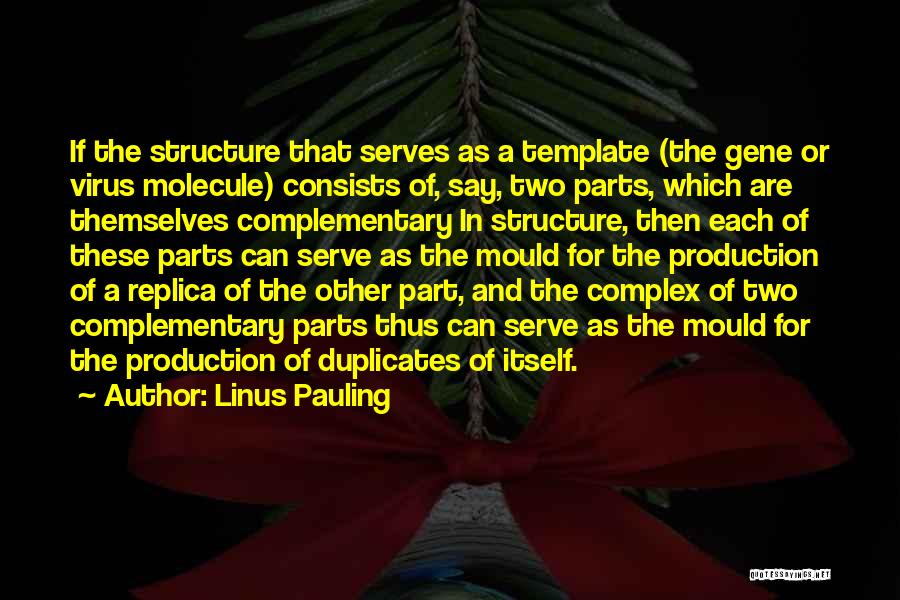 Linus Pauling Quotes: If The Structure That Serves As A Template (the Gene Or Virus Molecule) Consists Of, Say, Two Parts, Which Are