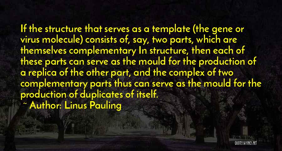 Linus Pauling Quotes: If The Structure That Serves As A Template (the Gene Or Virus Molecule) Consists Of, Say, Two Parts, Which Are