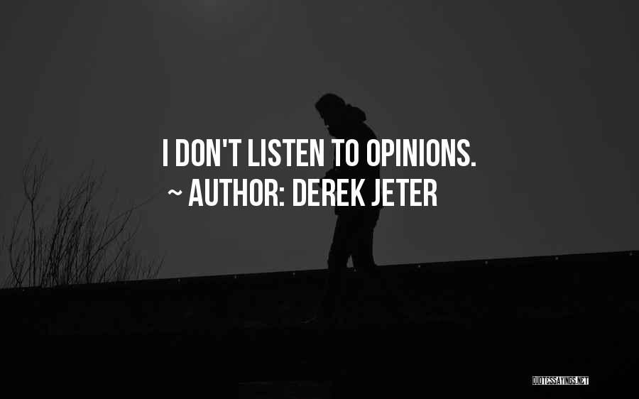 Derek Jeter Quotes: I Don't Listen To Opinions.