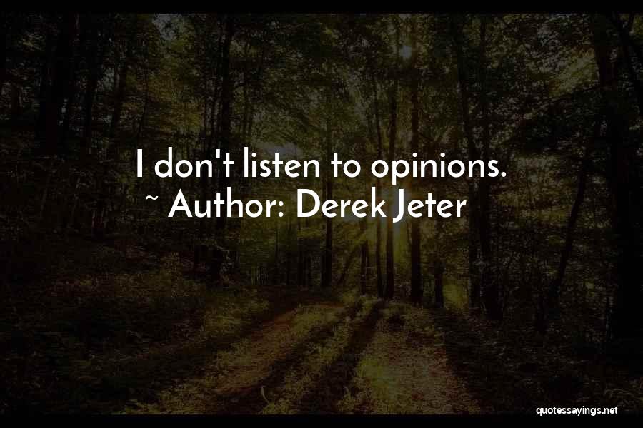 Derek Jeter Quotes: I Don't Listen To Opinions.