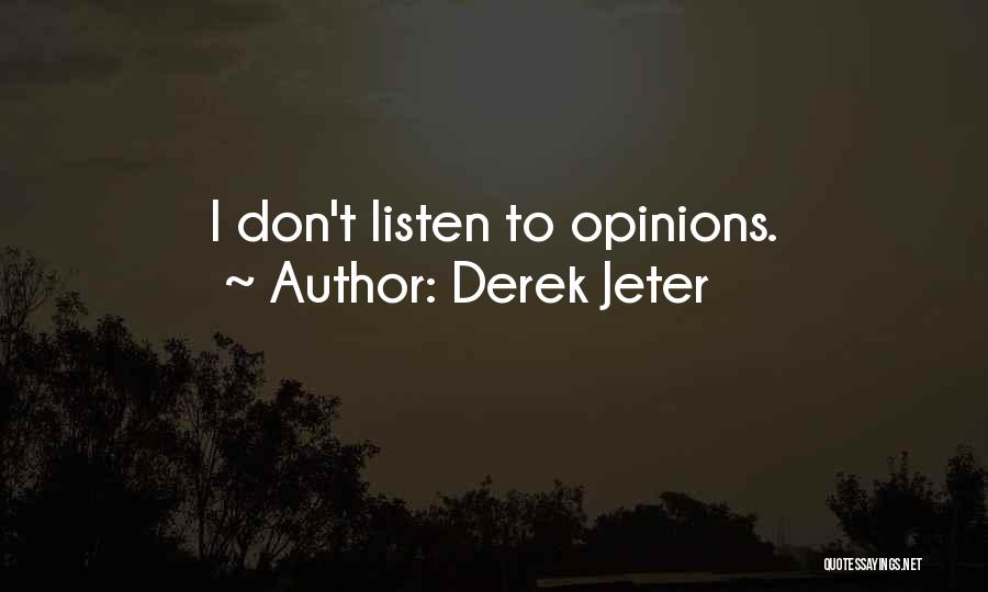 Derek Jeter Quotes: I Don't Listen To Opinions.