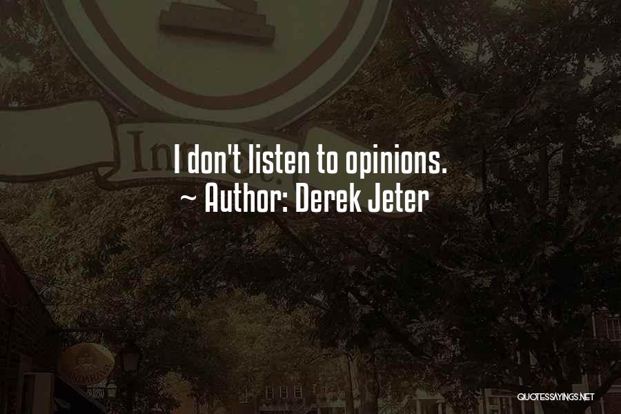 Derek Jeter Quotes: I Don't Listen To Opinions.