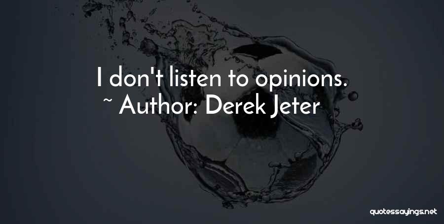 Derek Jeter Quotes: I Don't Listen To Opinions.