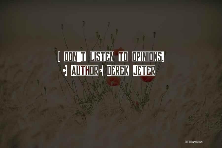 Derek Jeter Quotes: I Don't Listen To Opinions.
