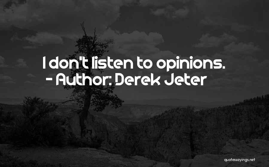 Derek Jeter Quotes: I Don't Listen To Opinions.