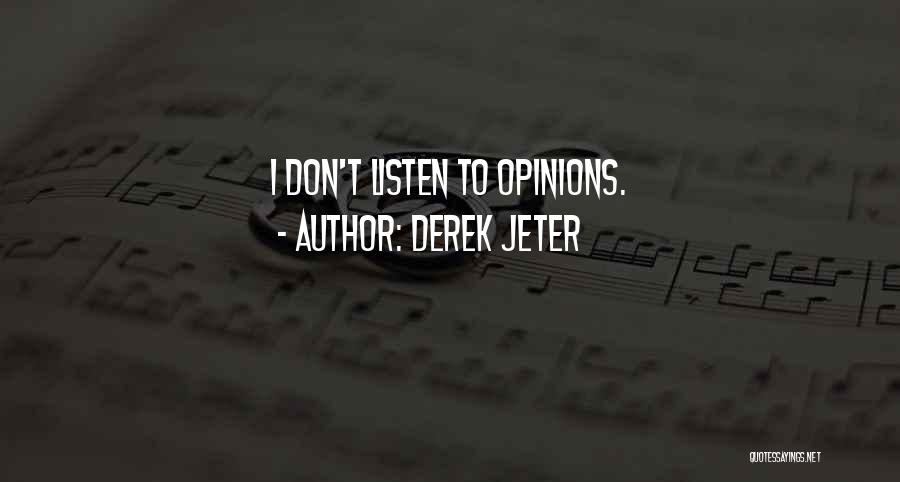 Derek Jeter Quotes: I Don't Listen To Opinions.
