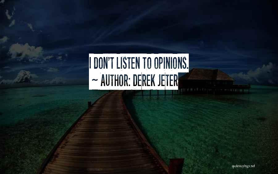 Derek Jeter Quotes: I Don't Listen To Opinions.