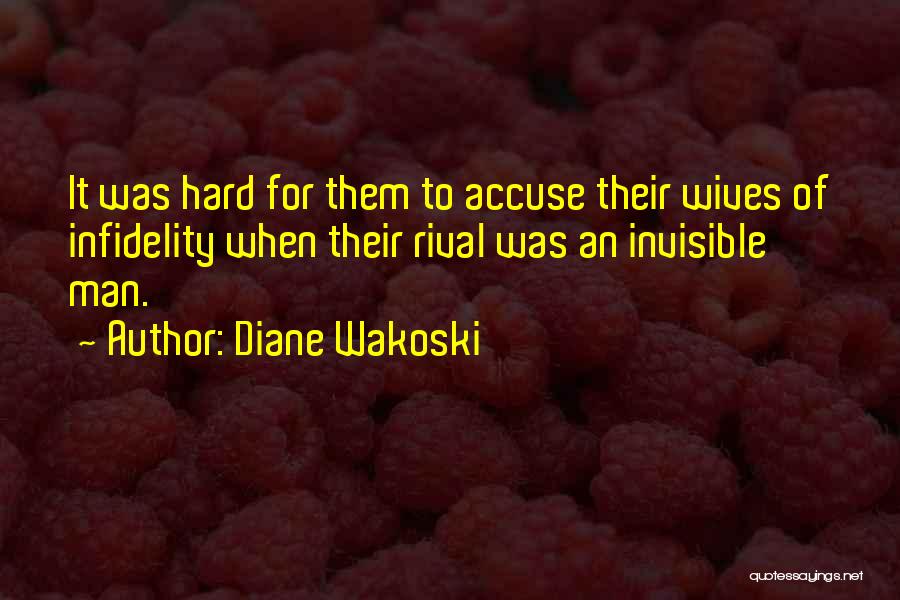 Diane Wakoski Quotes: It Was Hard For Them To Accuse Their Wives Of Infidelity When Their Rival Was An Invisible Man.