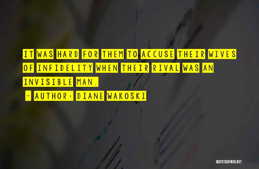 Diane Wakoski Quotes: It Was Hard For Them To Accuse Their Wives Of Infidelity When Their Rival Was An Invisible Man.