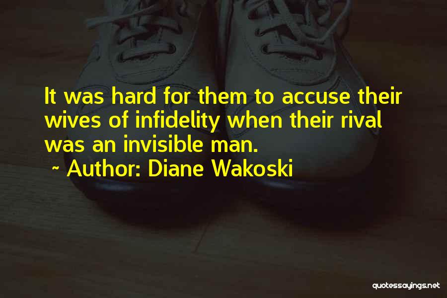 Diane Wakoski Quotes: It Was Hard For Them To Accuse Their Wives Of Infidelity When Their Rival Was An Invisible Man.