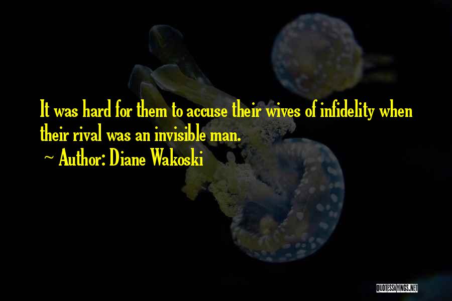 Diane Wakoski Quotes: It Was Hard For Them To Accuse Their Wives Of Infidelity When Their Rival Was An Invisible Man.