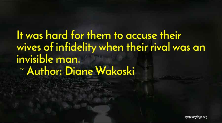 Diane Wakoski Quotes: It Was Hard For Them To Accuse Their Wives Of Infidelity When Their Rival Was An Invisible Man.