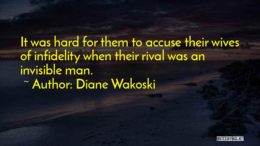 Diane Wakoski Quotes: It Was Hard For Them To Accuse Their Wives Of Infidelity When Their Rival Was An Invisible Man.