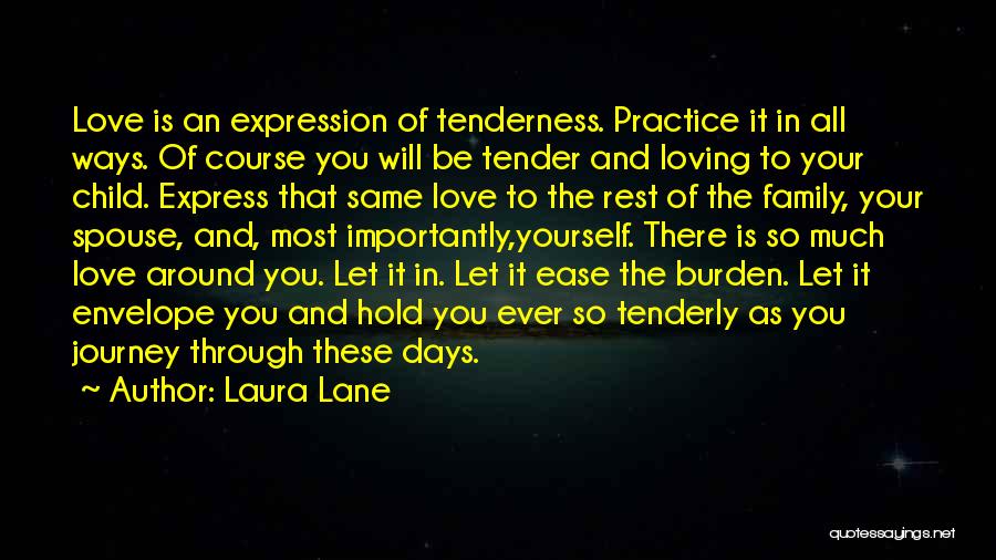 Laura Lane Quotes: Love Is An Expression Of Tenderness. Practice It In All Ways. Of Course You Will Be Tender And Loving To