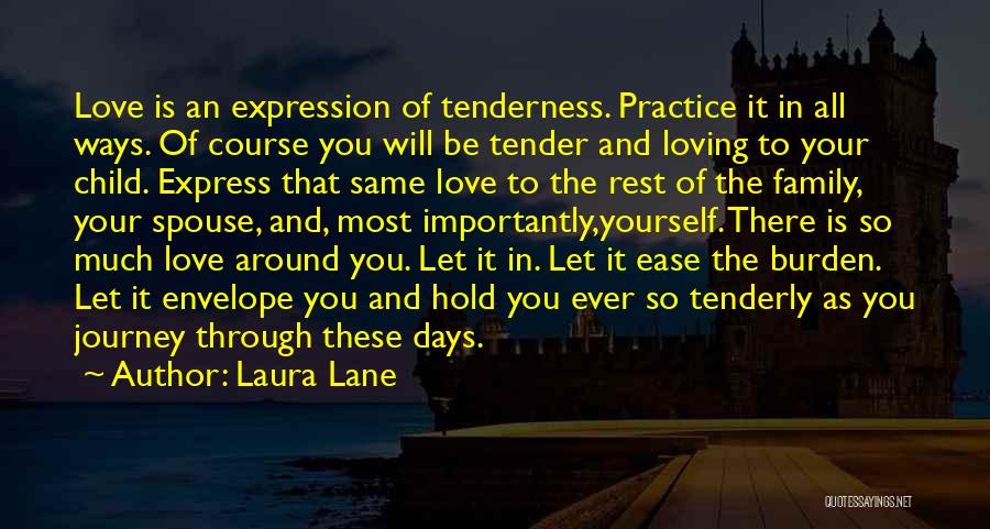 Laura Lane Quotes: Love Is An Expression Of Tenderness. Practice It In All Ways. Of Course You Will Be Tender And Loving To
