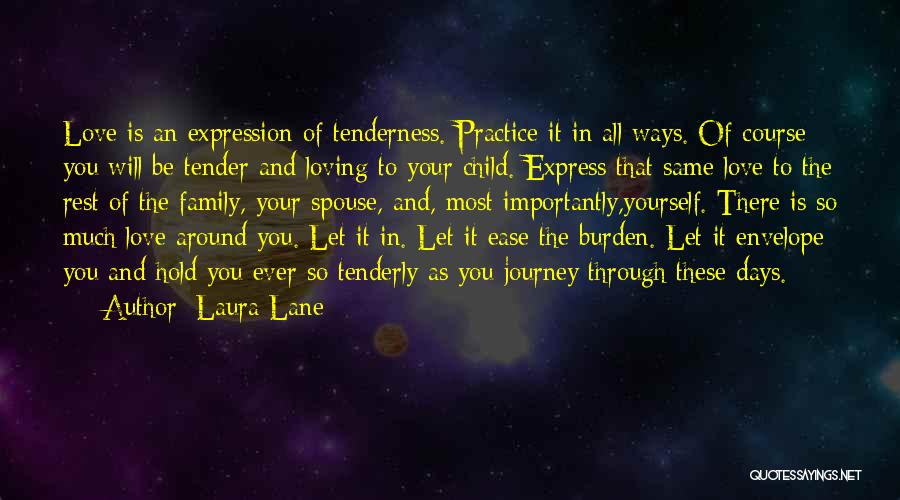 Laura Lane Quotes: Love Is An Expression Of Tenderness. Practice It In All Ways. Of Course You Will Be Tender And Loving To