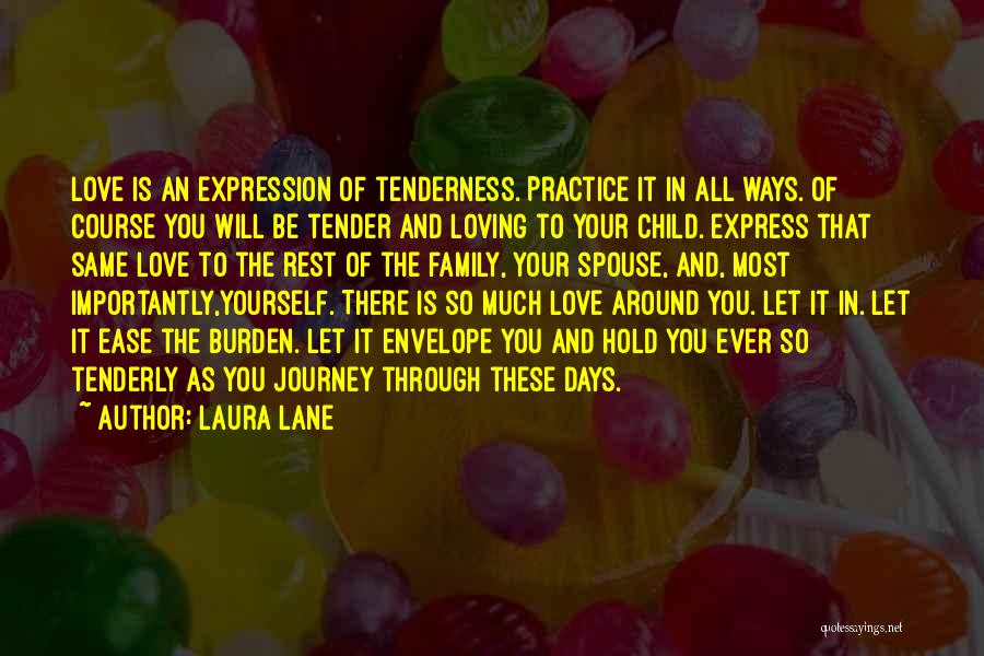 Laura Lane Quotes: Love Is An Expression Of Tenderness. Practice It In All Ways. Of Course You Will Be Tender And Loving To