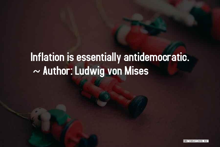 Ludwig Von Mises Quotes: Inflation Is Essentially Antidemocratic.