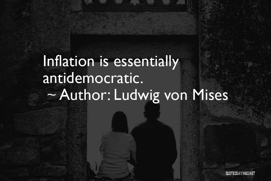 Ludwig Von Mises Quotes: Inflation Is Essentially Antidemocratic.