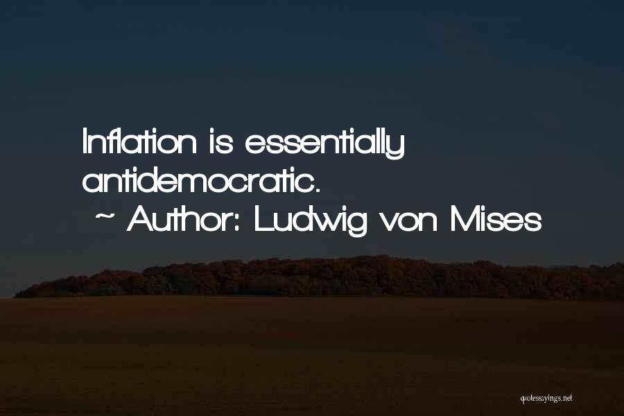 Ludwig Von Mises Quotes: Inflation Is Essentially Antidemocratic.