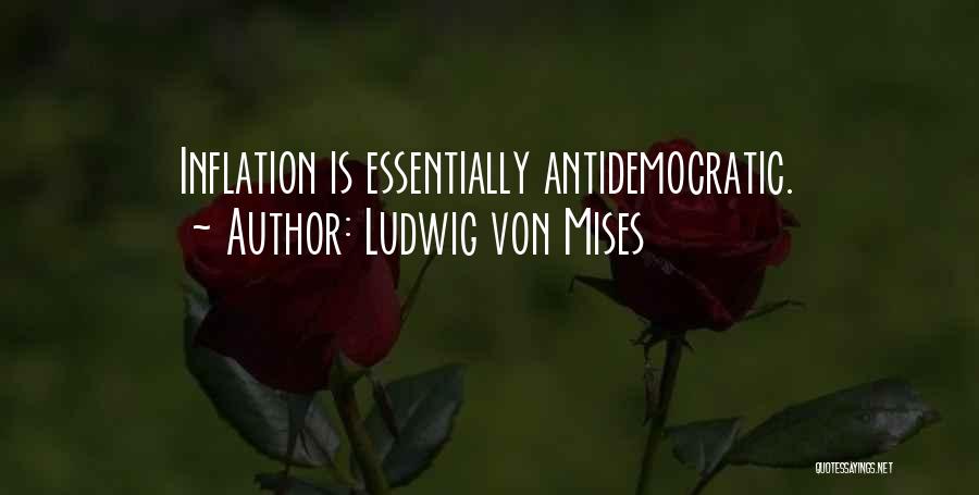 Ludwig Von Mises Quotes: Inflation Is Essentially Antidemocratic.