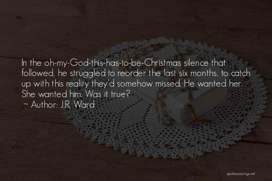 J.R. Ward Quotes: In The Oh-my-god-this-has-to-be-christmas Silence That Followed, He Struggled To Reorder The Last Six Months, To Catch Up With This Reality