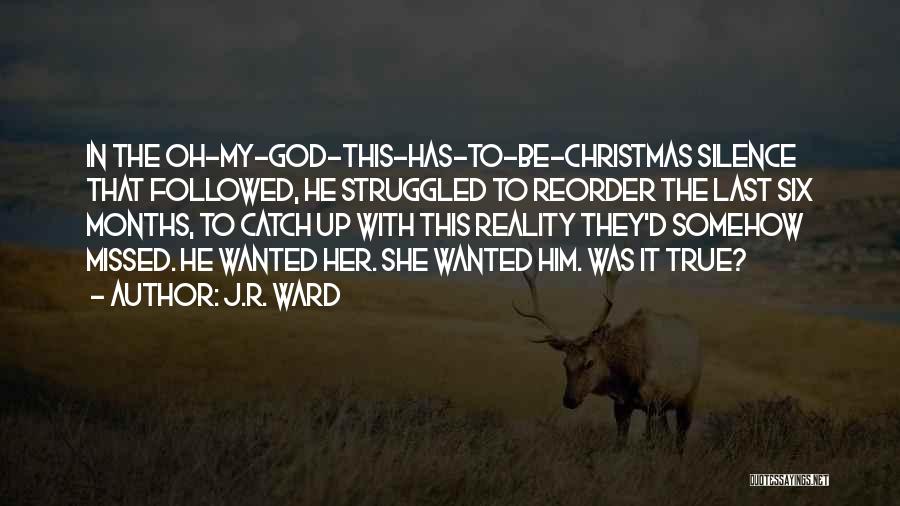 J.R. Ward Quotes: In The Oh-my-god-this-has-to-be-christmas Silence That Followed, He Struggled To Reorder The Last Six Months, To Catch Up With This Reality