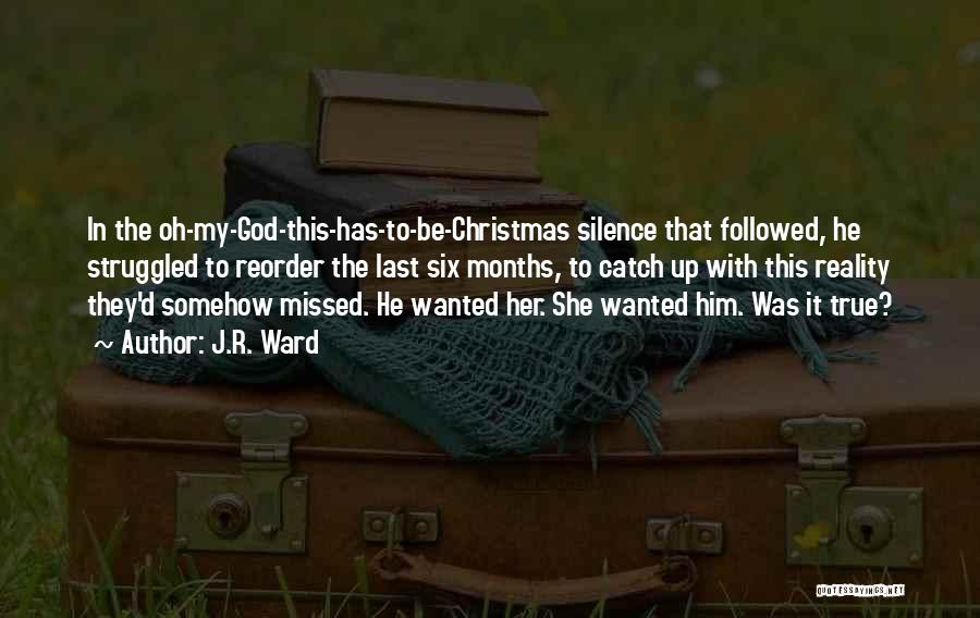 J.R. Ward Quotes: In The Oh-my-god-this-has-to-be-christmas Silence That Followed, He Struggled To Reorder The Last Six Months, To Catch Up With This Reality