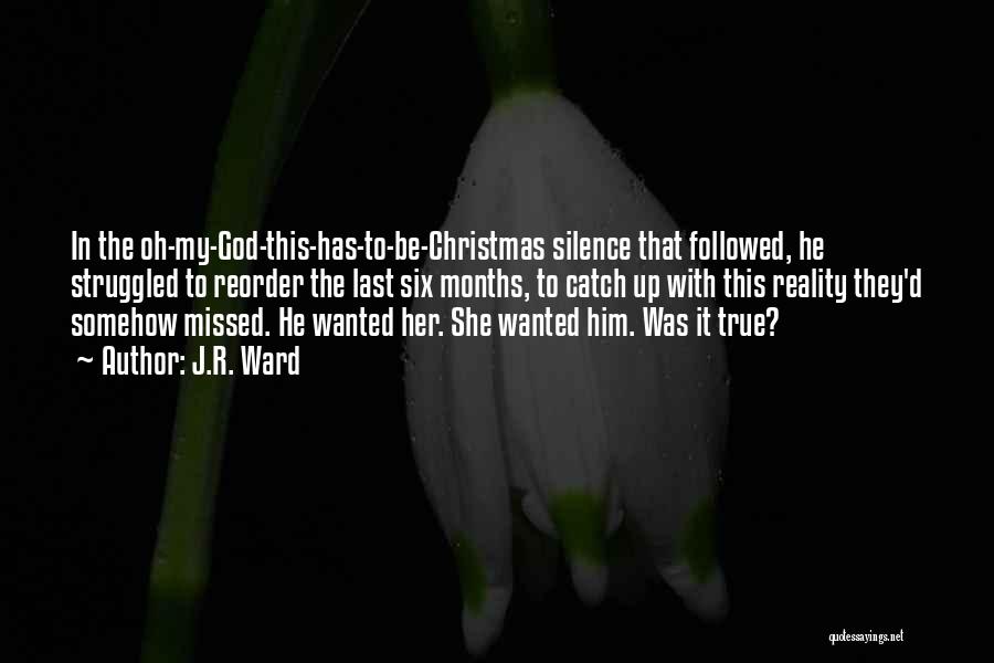 J.R. Ward Quotes: In The Oh-my-god-this-has-to-be-christmas Silence That Followed, He Struggled To Reorder The Last Six Months, To Catch Up With This Reality
