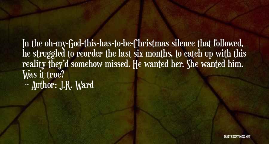 J.R. Ward Quotes: In The Oh-my-god-this-has-to-be-christmas Silence That Followed, He Struggled To Reorder The Last Six Months, To Catch Up With This Reality