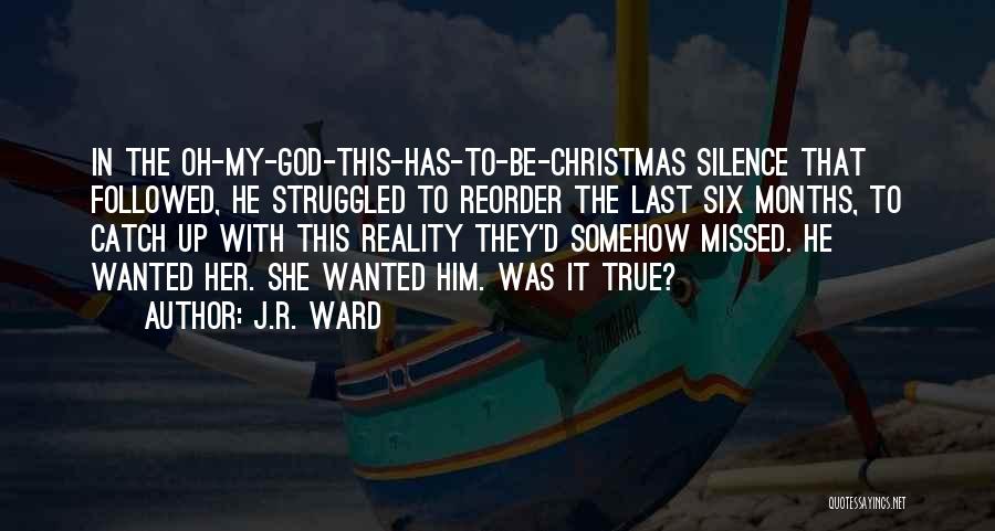 J.R. Ward Quotes: In The Oh-my-god-this-has-to-be-christmas Silence That Followed, He Struggled To Reorder The Last Six Months, To Catch Up With This Reality