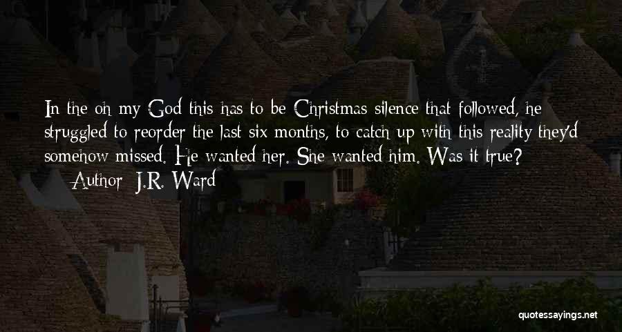 J.R. Ward Quotes: In The Oh-my-god-this-has-to-be-christmas Silence That Followed, He Struggled To Reorder The Last Six Months, To Catch Up With This Reality