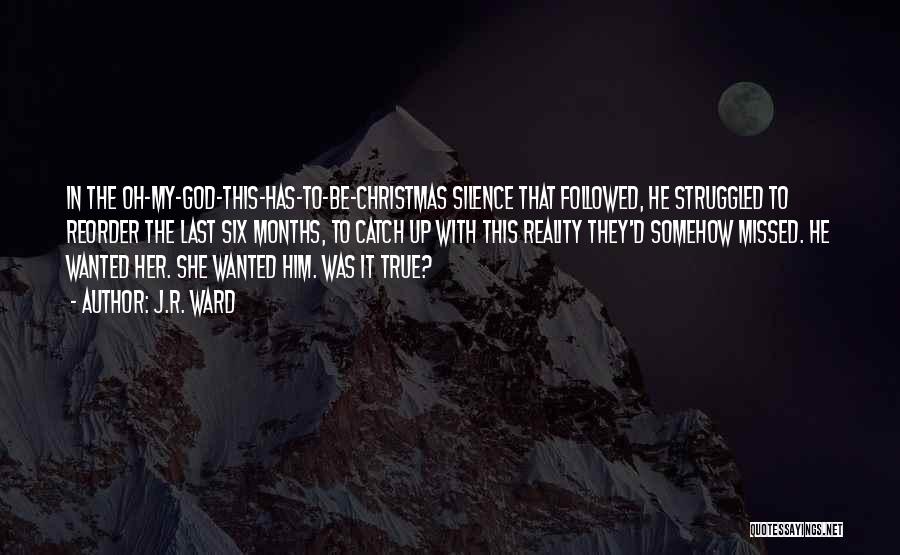 J.R. Ward Quotes: In The Oh-my-god-this-has-to-be-christmas Silence That Followed, He Struggled To Reorder The Last Six Months, To Catch Up With This Reality