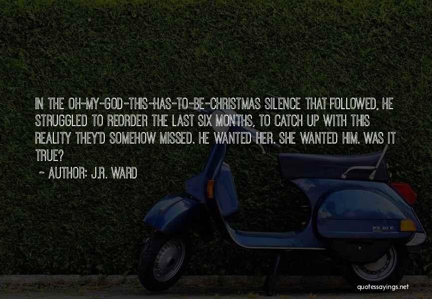 J.R. Ward Quotes: In The Oh-my-god-this-has-to-be-christmas Silence That Followed, He Struggled To Reorder The Last Six Months, To Catch Up With This Reality