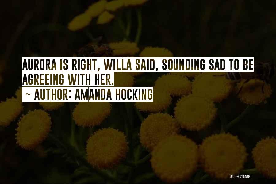 Amanda Hocking Quotes: Aurora Is Right, Willa Said, Sounding Sad To Be Agreeing With Her.