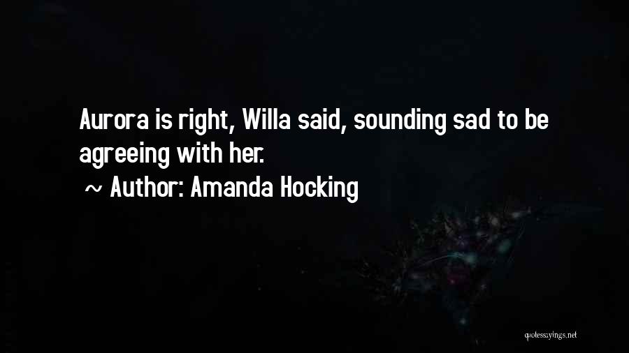 Amanda Hocking Quotes: Aurora Is Right, Willa Said, Sounding Sad To Be Agreeing With Her.