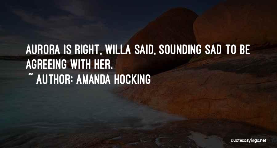 Amanda Hocking Quotes: Aurora Is Right, Willa Said, Sounding Sad To Be Agreeing With Her.