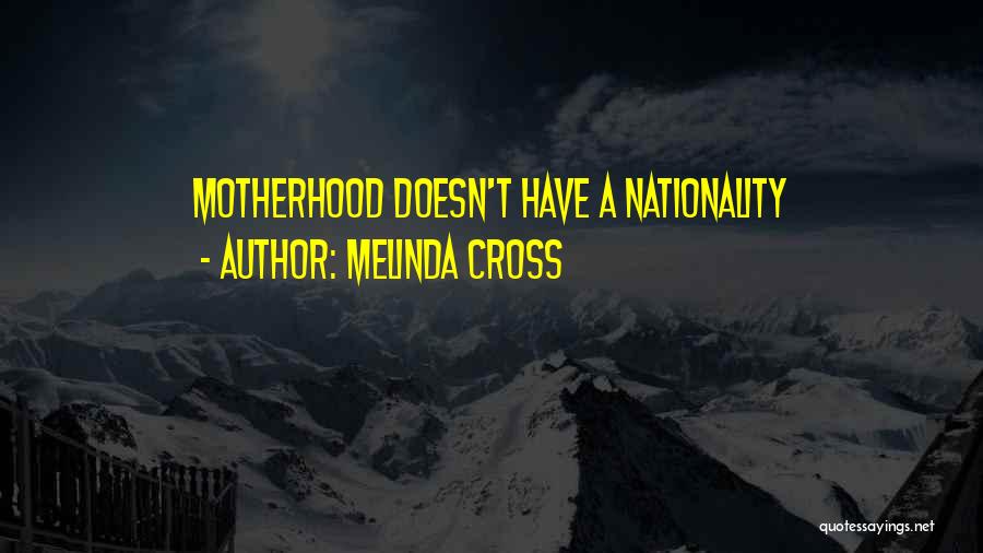 Melinda Cross Quotes: Motherhood Doesn't Have A Nationality