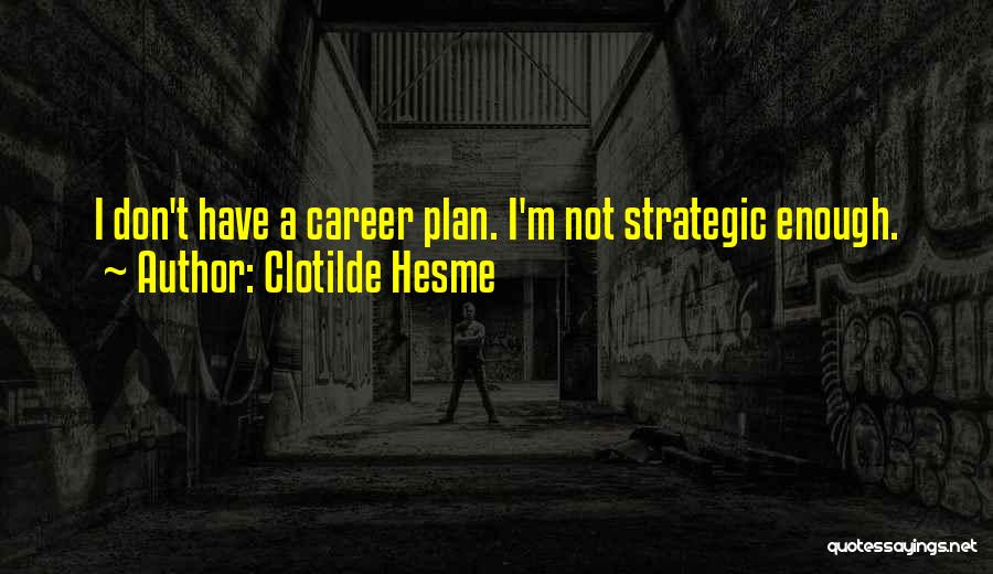 Clotilde Hesme Quotes: I Don't Have A Career Plan. I'm Not Strategic Enough.