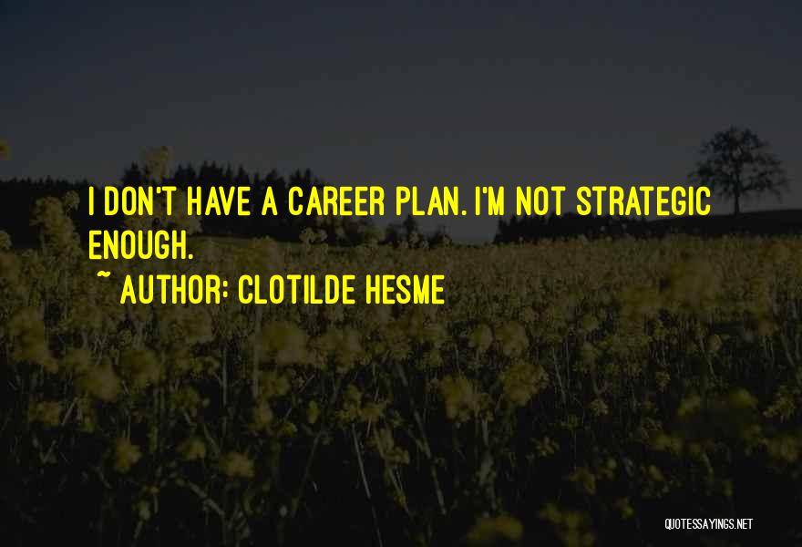 Clotilde Hesme Quotes: I Don't Have A Career Plan. I'm Not Strategic Enough.