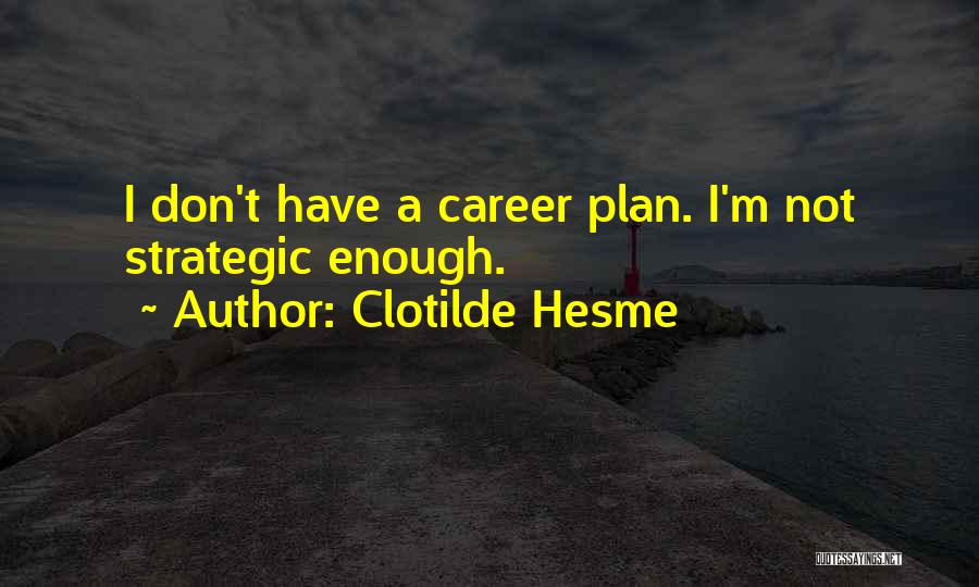 Clotilde Hesme Quotes: I Don't Have A Career Plan. I'm Not Strategic Enough.