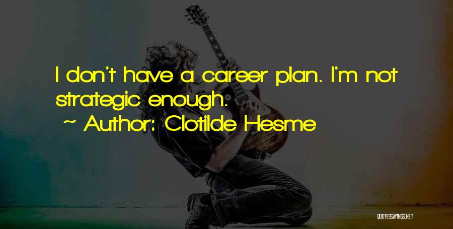 Clotilde Hesme Quotes: I Don't Have A Career Plan. I'm Not Strategic Enough.