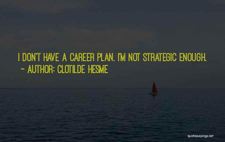 Clotilde Hesme Quotes: I Don't Have A Career Plan. I'm Not Strategic Enough.