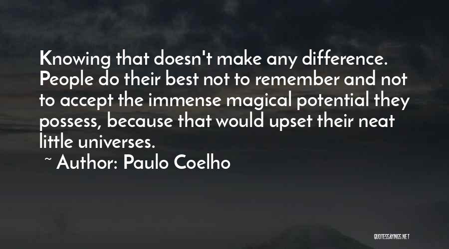 Paulo Coelho Quotes: Knowing That Doesn't Make Any Difference. People Do Their Best Not To Remember And Not To Accept The Immense Magical