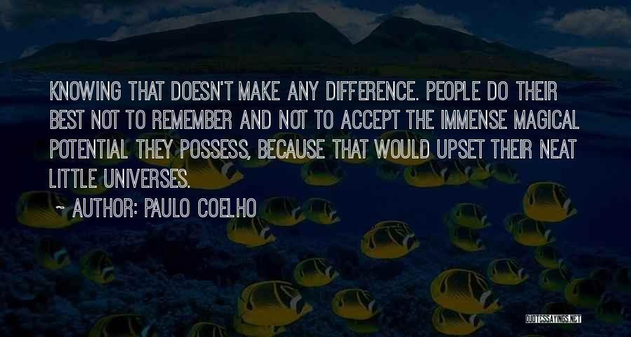 Paulo Coelho Quotes: Knowing That Doesn't Make Any Difference. People Do Their Best Not To Remember And Not To Accept The Immense Magical