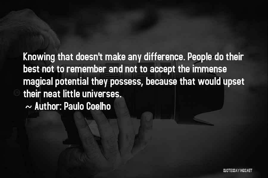 Paulo Coelho Quotes: Knowing That Doesn't Make Any Difference. People Do Their Best Not To Remember And Not To Accept The Immense Magical