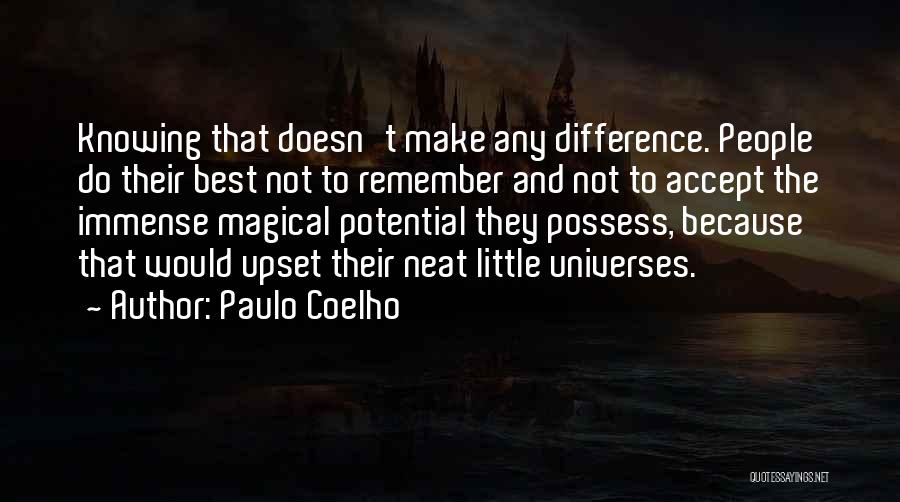 Paulo Coelho Quotes: Knowing That Doesn't Make Any Difference. People Do Their Best Not To Remember And Not To Accept The Immense Magical