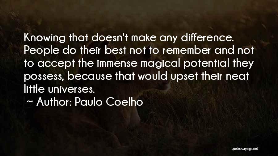 Paulo Coelho Quotes: Knowing That Doesn't Make Any Difference. People Do Their Best Not To Remember And Not To Accept The Immense Magical