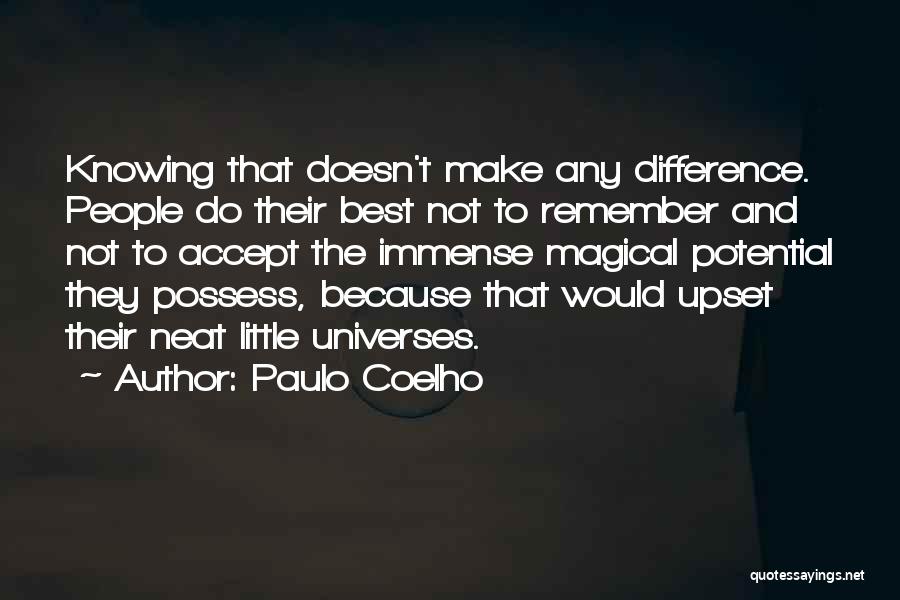 Paulo Coelho Quotes: Knowing That Doesn't Make Any Difference. People Do Their Best Not To Remember And Not To Accept The Immense Magical